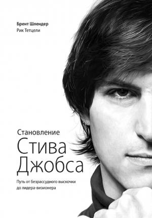 Обложка книги «Становление Стива Джобса. Путь от безрассудного выскочки до лидера-визионера» — Брентон Шлендер, Рик Тетцели
