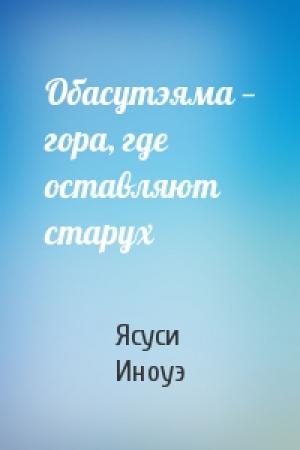 Обложка книги «Обасутэяма — гора, где оставляют старух» — Ясуси Иноуэ