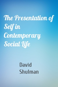 The Presentation of Self in Contemporary Social Life