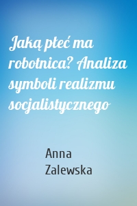 Jaką płeć ma robotnica? Analiza symboli realizmu socjalistycznego