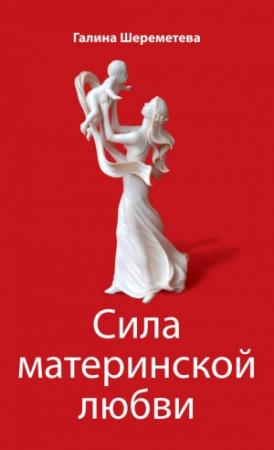 Обложка книги «Сила материнской любви» — Галина Шереметева