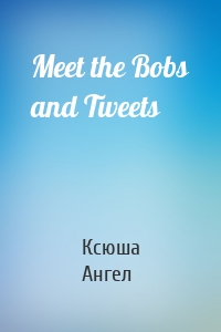 Meet the Bobs and Tweets