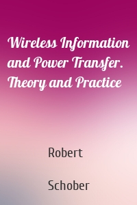 Wireless Information and Power Transfer. Theory and Practice