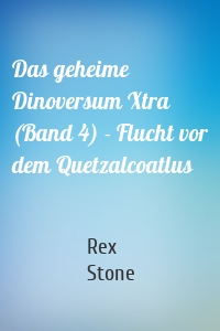 Das geheime Dinoversum Xtra (Band 4) - Flucht vor dem Quetzalcoatlus