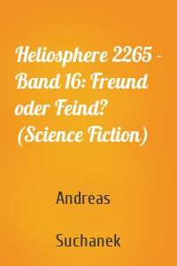 Heliosphere 2265 - Band 16: Freund oder Feind? (Science Fiction)