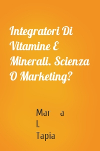 Integratori Di Vitamine E Minerali. Scienza O Marketing?