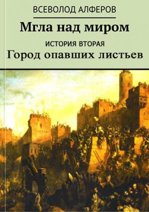 Обложка книги «Мгла над миром. История вторая. Город опавших листьев (СИ)» — Всеволод Алферов