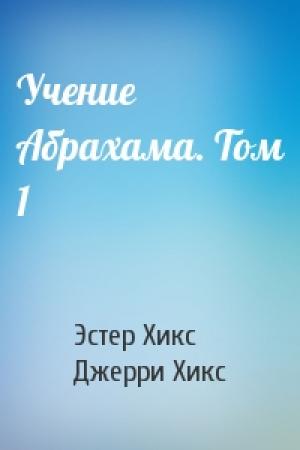 Обложка книги «Учение Абрахама. Том 1» — Эстер Хикс, Джерри Хикс