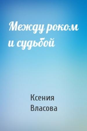 Обложка книги «Между роком и судьбой» — Ксения Власова
