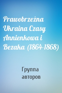 Prawobrzeżna Ukraina Czasy Annienkowa i Bezaka (1864-1868)