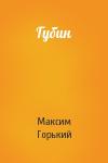 Максим Горький - Губин