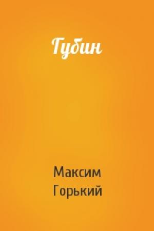 Обложка книги «Губин» — Максим Горький