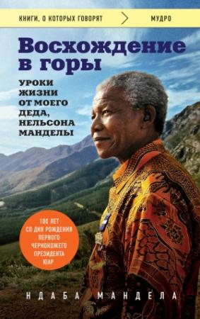 Обложка книги «Восхождение в горы. Уроки жизни от моего деда, Нельсона Манделы» — Ндаба Мандела