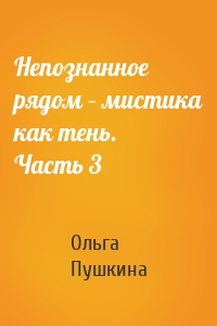 Непознанное рядом – мистика как тень. Часть 3