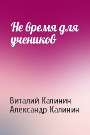 Обложка книги «Не время для учеников» — Виталий Калинин, Александр Калинин
