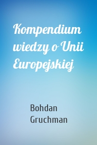 Kompendium wiedzy o Unii Europejskiej