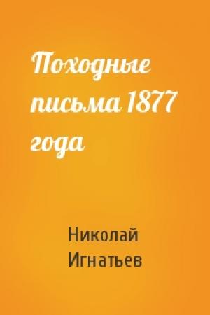 Обложка книги «Походные письма 1877 года» — Николай Игнатьев