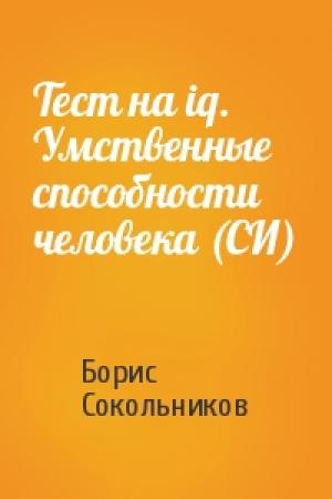 Обложка книги «Тест на iq. Умственные способности человека (СИ)» — Борис Сокольников