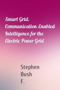 Smart Grid. Communication-Enabled Intelligence for the Electric Power Grid