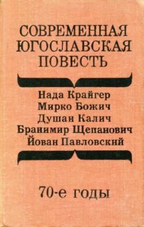 Обложка книги «Современная югославская повесть. 70-е годы» — Нада Крайгер, Мирко Божич, Душан Калич, Бранимир Щепанович, Йован Павловский