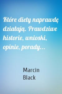 Które diety naprawdę działają. Prawdziwe historie, wnioski, opinie, porady...