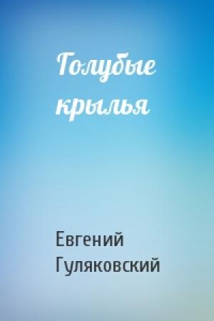 Обложка книги «Голубые крылья» — Евгений Гуляковский