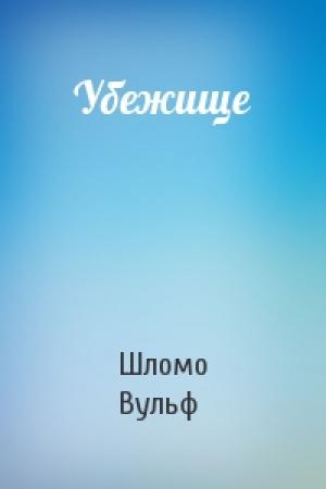 Обложка книги «Убежище» — Шломо Вульф