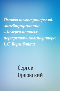 Основы композиторской лингвидидактики «Галерея нотных портретов» композитора С.С. Коренблита