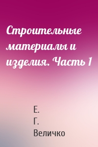 Строительные материалы и изделия. Часть 1