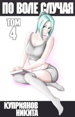 Обложка книги «По воле случая. Том 4 (СИ)» — Никита Куприянов