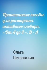 Практическое пособие для расширения активного словаря. «От А до Я». Д – Л