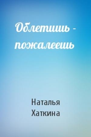 Обложка книги «Облетишь - пожалеешь» — Наталья Хаткина