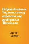 Сергей Галихин - Добрый вечер или Размышления у парапета над уравнением Максвелла