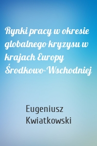 Rynki pracy w okresie globalnego kryzysu w krajach Europy Środkowo-Wschodniej