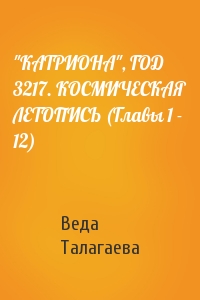 Веда Талагаева - "КАТРИОНА", ГОД 3217. КОСМИЧЕСКАЯ ЛЕТОПИСЬ (Главы 1 - 12)