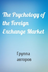 The Psychology of the Foreign Exchange Market