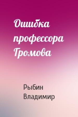 Обложка книги «Ошибка профессора Громова» — Владимир Рыбин