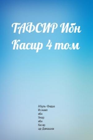 Обложка книги «ТАФСИР Ибн Касир 4 том» — Абуль-Фидаа Исмаил ибн Умар ибн Касир ад-Димашки