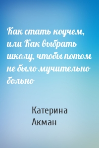 Как стать коучем, или Как выбрать школу, чтобы потом не было мучительно больно