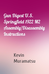 Gun Digest U.S. Springfield 1922 M2 Assembly/Disassembly Instructions