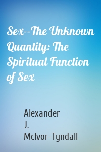 Sex--The Unknown Quantity: The Spiritual Function of Sex