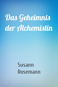 Das Geheimnis der Alchemistin