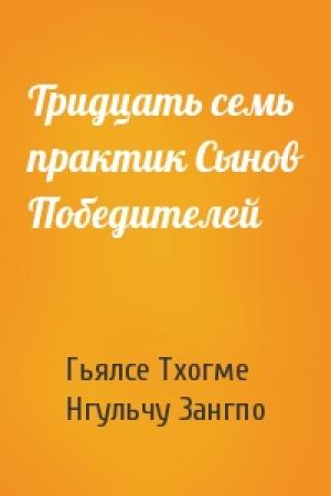 Обложка книги «Тридцать семь практик Сынов Победителей» — Гьялсе Тхогме, Нгульчу Зангпо