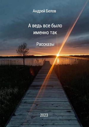 Обложка книги «А ведь все было именно так. Рассказы» — Андрей Белов