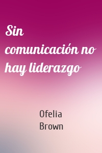 Sin comunicación no hay liderazgo