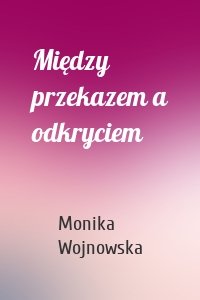 Między przekazem a odkryciem