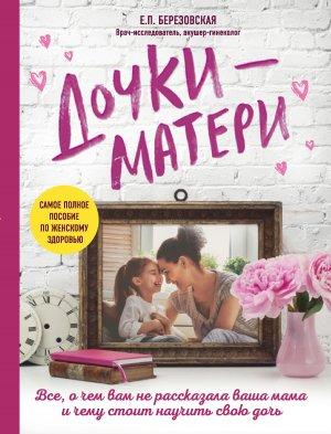 Обложка книги «Дочки-матери: Все, о чем вам не рассказывала ваша мама и чему стоит научить свою дочь» — Елена Березовская