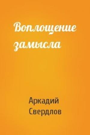 Обложка книги «Воплощение замысла» — Аркадий Свердлов