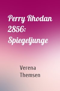 Perry Rhodan 2856: Spiegeljunge