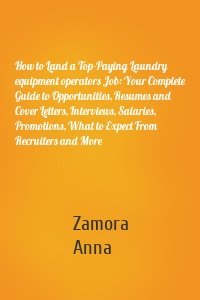 How to Land a Top-Paying Laundry equipment operators Job: Your Complete Guide to Opportunities, Resumes and Cover Letters, Interviews, Salaries, Promotions, What to Expect From Recruiters and More